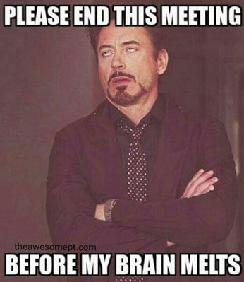 Meme: Please end this meeting before my brain melts