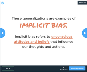 This image is a white slide from Nearpod’s website that says, “these generalizations are examples of implicit bias. Implicit bias refers to unconscious attitudes and beliefs that influence our thoughts and actions.” This image is an example of one of the many features on Nearpod.